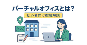 バーチャルオフィスとは？初心者向け徹底解説